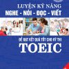 Luyện Kỹ Năng Nghe - Nói - Đọc - Viết Để Đạt Kết Qủa Tốt Cho Kỳ Thi Toeic