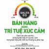 Tâm Lý Học Bán Hàng Mới: Bán Hàng Bằng Trí Tuệ Xúc Cảm