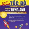 Luyện Tốc Độ Giải Nhanh Bài Thi Trắc Nghiệm THPT Môn Tiếng Anh - Chuyên Đề Đọc Hiểu