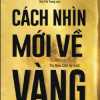 ách Nhìn Mới Về Vàng - The New Case For Gold