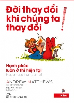 Đời Thay Đổi Khi Chúng Ta Thay Đổi 05 - Hạnh Phúc Luôn Ở Thì Hiện Tại