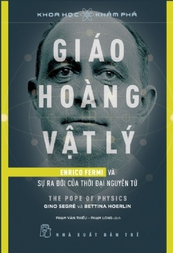 Giáo Hoàng Vật Lý - Enrico Fermi Và Sự Ra Đời Của Thời Đại Nguyên Tử