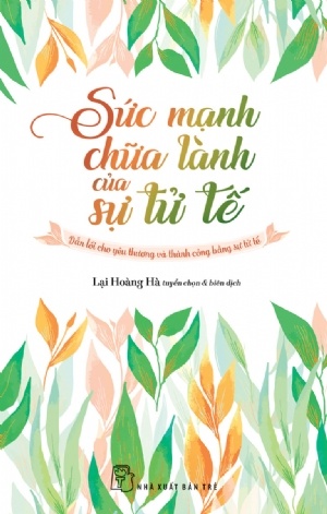 Sức Mạnh Chữa Lành Của Sự Tử Tế: Dẫn Lối Cho Yêu Thương Và Thành Công Bằng Sự Tử Tế