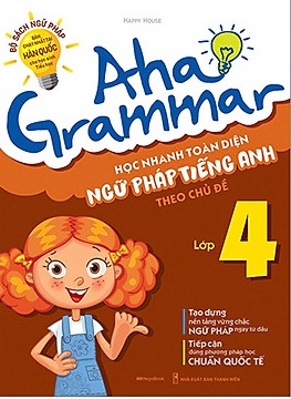 Aha Grammar - Học Nhanh Toàn Diện Ngữ Pháp Tiếng Anh Lớp 4 Theo Chủ Đề