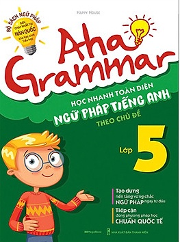 Aha Grammar - Học Nhanh Toàn Diện Ngữ Pháp Tiếng Anh Lớp 5 Theo Chủ Đề