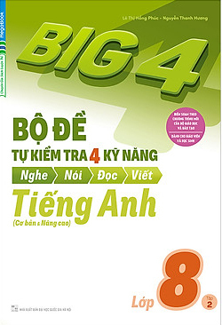 Big 4 Bộ Đề Tự Kiểm Tra 4 Kỹ Năng Nghe - Nói - Đọc - Viết (Cơ Bản và Nâng Cao) Tiếng Anh Lớp 8 Tập 2