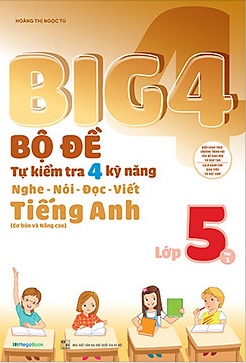 Big 4 Bộ Đề Tự Kiểm Tra 4 Kỹ Năng Nghe - Nói - Đọc - Viết Tiếng Anh Lớp 5 Tập 1