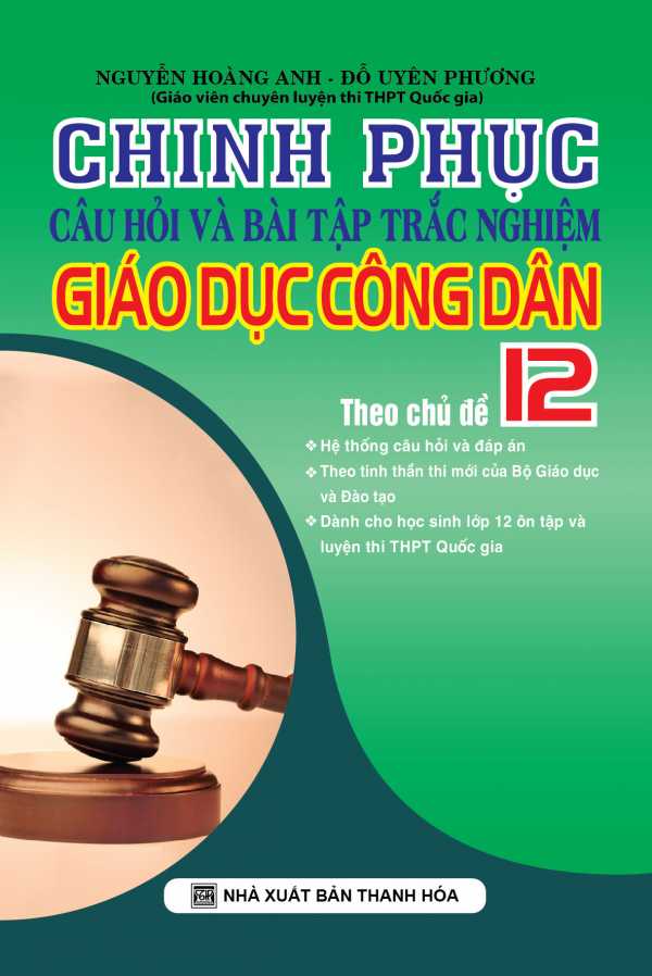 Chinh Phục Câu Hỏi Và Bài Tập Trắc Nghiệm Giáo Dục Công Dân 12 Theo Chủ Đề