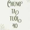 Chúng Ta Tuổi 40