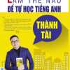 Làm Thế Nào Để Tự Học Tiếng Anh Thành Tài