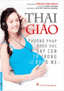 Thai Giáo - Phương Pháp Khoa Học Dạy Con Từ Trong Bụng Mẹ (Tái Bản)