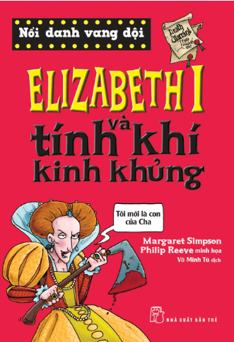 Nổi Danh Vang Dội - Elizabeth I Và Tính Khí Kinh Khủng