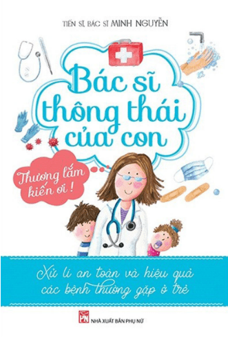 Bác Sĩ Thông Thái Của Con - Xử Lí An Toàn Và Hiệu Quả Các Bệnh Thường Gặp Ở Trẻ