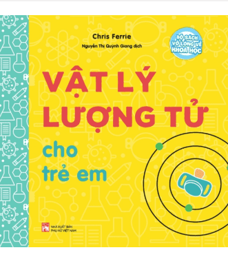 Bộ Sách Vỡ Lòng Về Khoa Học - Vật Lý Lượng Tử Cho Trẻ Em