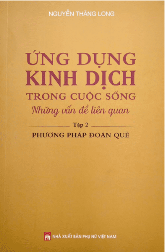 Ứng Dụng Kinh Dịch Trong Cuộc Sống - Tập 2 - Phương Pháp Đoán Quẻ