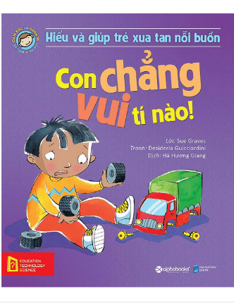 Hiểu Về Cảm Xúc Và Hành Vi Của Trẻ - Con Chẳng Vui Tí Nào!