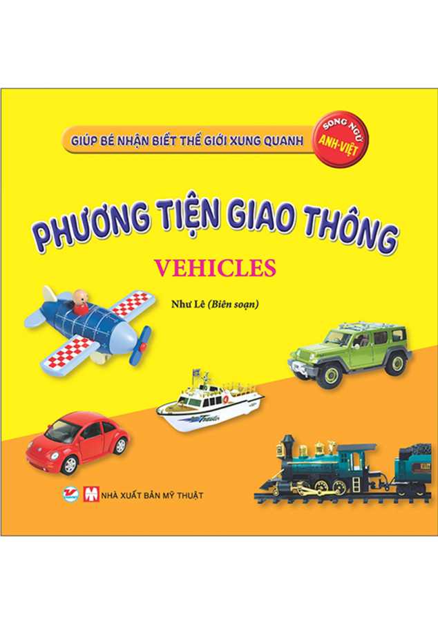 Giúp Bé Nhận Biết Thế Giới Xung Quanh - Phương Tiện Giao Thông - Vehicles (Song Ngữ Anh Việt)