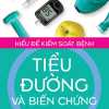 Hiểu Để Kiểm Soát Bệnh Tiểu Đường Và Biến Chứng