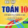 Bài Tập Toán 10 - Tập 1: Cơ Bản Và Nâng Cao (Dùng Kèm SGK Kết Nối Tri Thức Với Cuộc Sống)