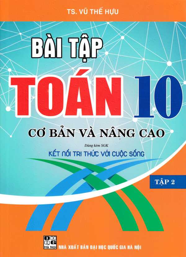 Bài Tập Toán 10 - Tập 2: Cơ Bản Và Nâng Cao (Dùng Kèm SGK Kết Nối Tri Thức Với Cuộc Sống)