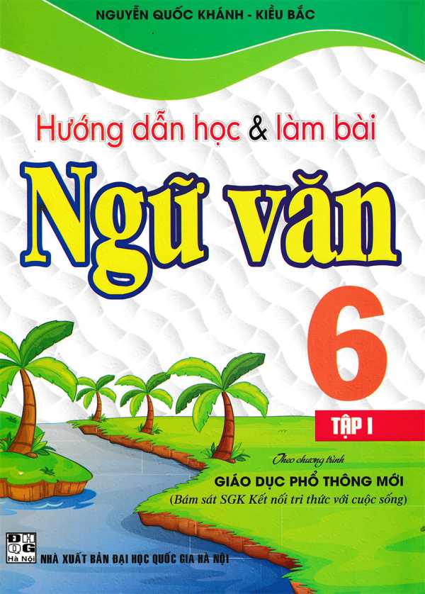 Hướng Dẫn Học Và Làm Bài Ngữ Văn Lớp 6 - Tập 1 (Bám Sát SGK Kết Nối Tri Thức Với Cuộc Sống)