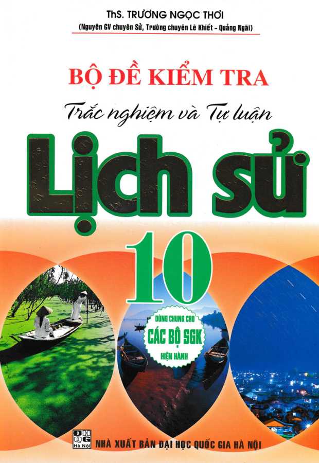 Bộ Đề Kiểm Tra Trắc Nghiệm Và Tự Luận Lịch Sử 10 (Biên Soạn Theo Chương Trình GDPT Mới)