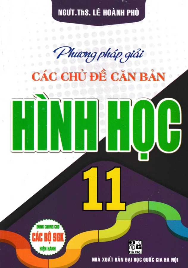 Phương Pháp Giải Các Chủ Đề Căn Bản Hình Học 11 (Dùng Chung Cho Các Bộ SGK Hiện Hành)