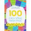 100 Cách Sống Hạnh Phúc - Cẩm Nang Dành Cho Người Bận Rộn