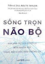 Sống Trọn Não Bộ - Giải Phẫu Sự Lựa Chọn Và Bốn Nhân Vật Thúc Đẩy Cuộc Đời Chúng Ta