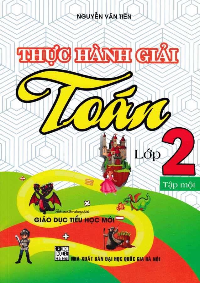 Thực Hành Giải Toán Lớp 2 - Tập 1 (Theo Chương Trình Giáo Dục Tiểu Học Mới)