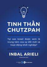 Tinh Thần Chutzpah - Tại Sao Israel Được Xem Là Trung Tâm Của Sự Đổi Mới Và Hoạt Động Khởi Nghiệp?