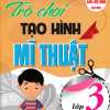 Trò Chơi Tạo Hình Mĩ Thuật Lớp 3 (Dùng Chung Cho Các Bộ SGK Hiện Hành)