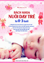 Bách Khoa Nuôi Dạy Trẻ Từ 0 - 3 Tuổi