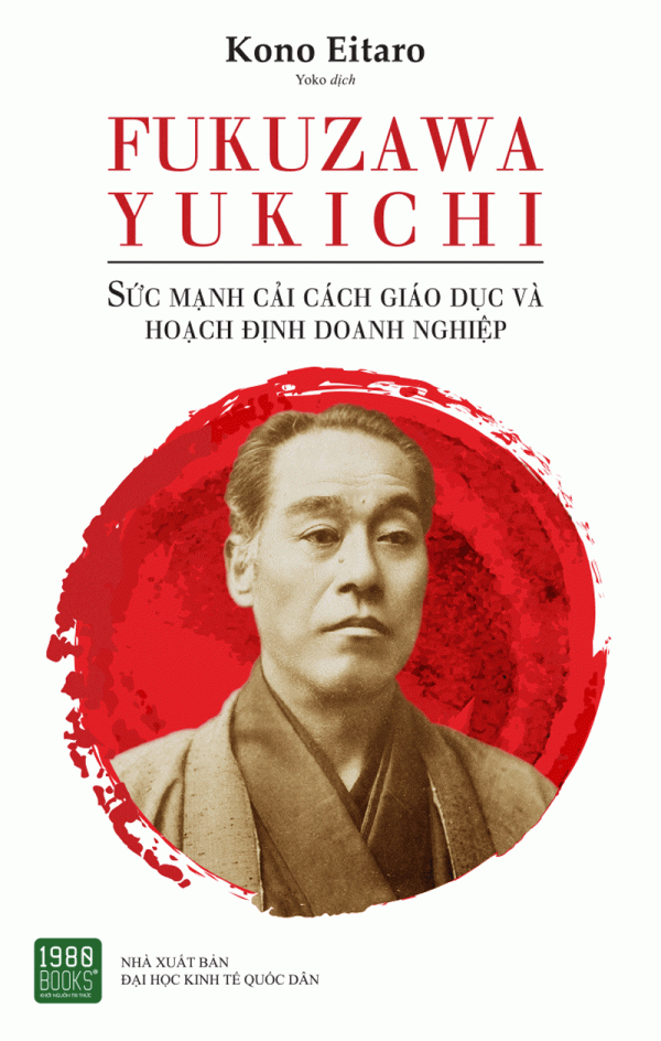 FUKUZAWA YUKICHI: SỨC MẠNH CẢI CÁCH GIÁO DỤC VÀ HOẠCH ĐỊNH DOANH NGHIỆP