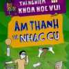 Thí Nghiệm Khoa Học Vui - Âm Thanh Và Nhạc Cụ