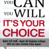 You Can You Will It's Your Choice Bạn Có Thể Bạn Sẽ Thành Công Đó Là Lựa Chọn Của Bạn