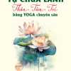 Tự Chữa Lành Thân - Tâm - Trí Bằng Yoga Chuyên Sâu - Quyển 1