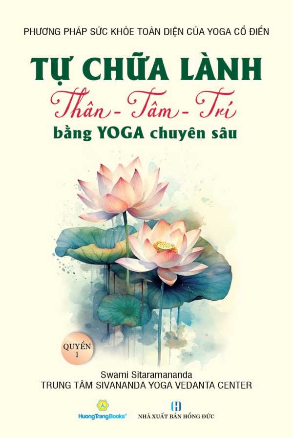 Tự Chữa Lành Thân - Tâm - Trí Bằng Yoga Chuyên Sâu - Quyển 1